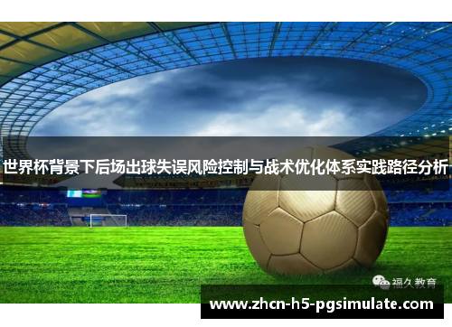世界杯背景下后场出球失误风险控制与战术优化体系实践路径分析
