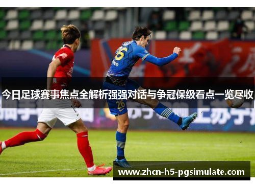 今日足球赛事焦点全解析强强对话与争冠保级看点一览尽收 今日足球赛事焦点全解析强强对话与争冠保级看点一览尽收