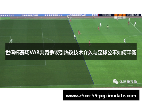 世俱杯赛场VAR判罚争议引热议技术介入与足球公平如何平衡