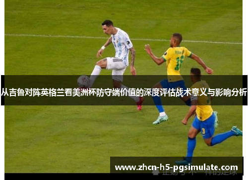 从吉鲁对阵英格兰看美洲杯防守端价值的深度评估战术意义与影响分析