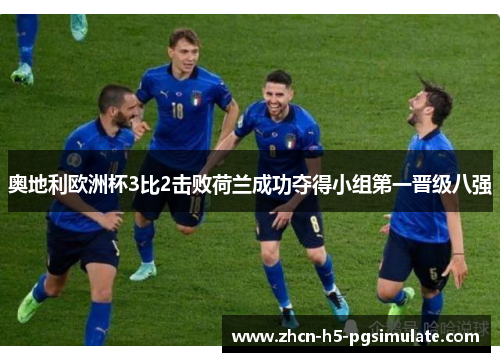 奥地利欧洲杯3比2击败荷兰成功夺得小组第一晋级八强 奥地利欧洲杯3比2击败荷兰成功夺得小组第一晋级八强